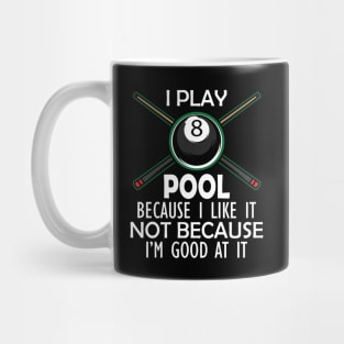 Pool Player - I Play Pool Because I like it not because I'm good at it w Mug